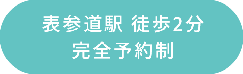 表参道駅 徒歩2分　完全予約制