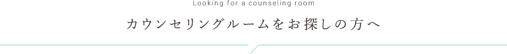 Looking for a counseling room　カウンセリングルームをお探しの方へ